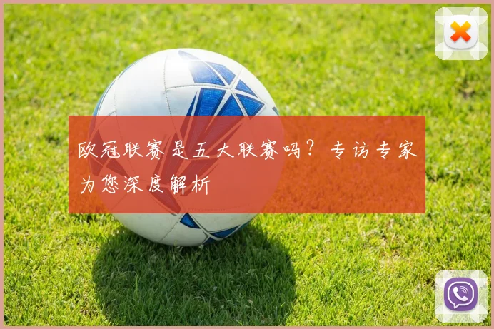 欧冠联赛是五大联赛吗?专访专家为您深度解析