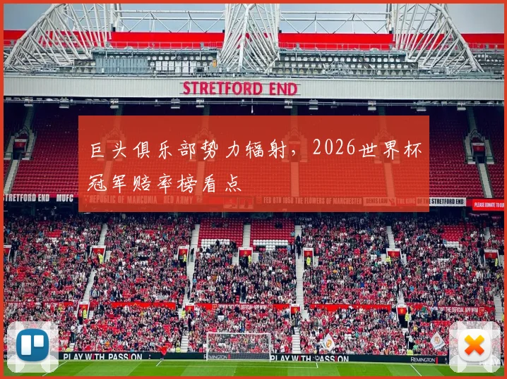 巨头俱乐部势力辐射,2026世界杯冠军赔率榜看点