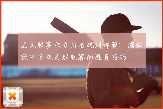 五大联赛积分排名规则详解:揭秘欧洲顶级足球联赛的胜负密码